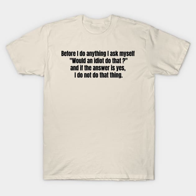 "...I ask myself  "Would an idiot do that ?" ..." DWIGHT SCHRUTE QUOTE T-Shirt by BushCustoms